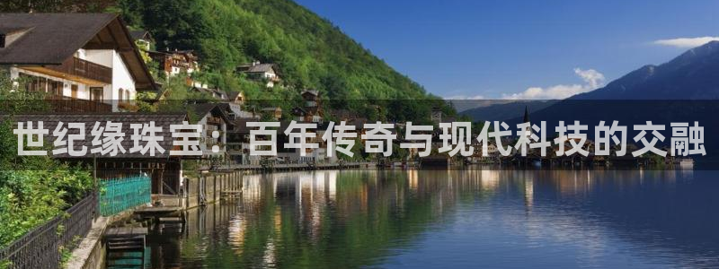 新航娱乐平台：世纪缘珠宝：百年传奇与现代科技的交融